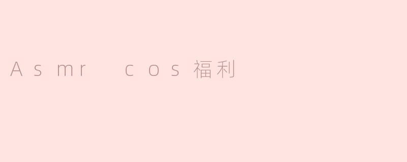Asmr cos福利